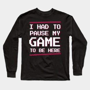 Gamer | Video game | I had to pause my game to be here retro pixel t-shirt Long Sleeve T-Shirt